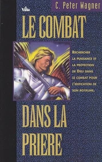 Le combat dans la prière : rechercher la puissance et la protection de Dieu dans le combat pour l'édification de son royaume