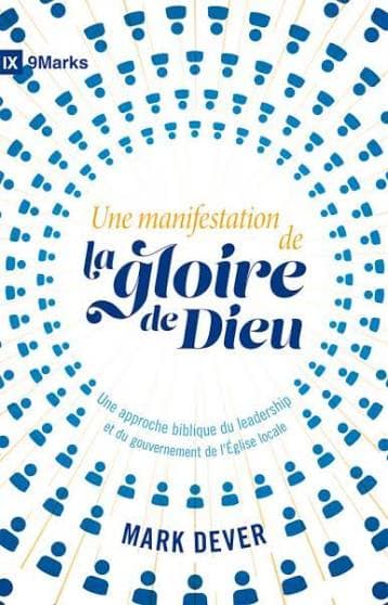 Une manifestation de la gloire de Dieu : Une approche biblique du leadership et du gouvernement de l'Église locale