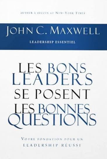 Les bons leaders se posent les bonnes questions : Votre fondation pour un leadership réussi